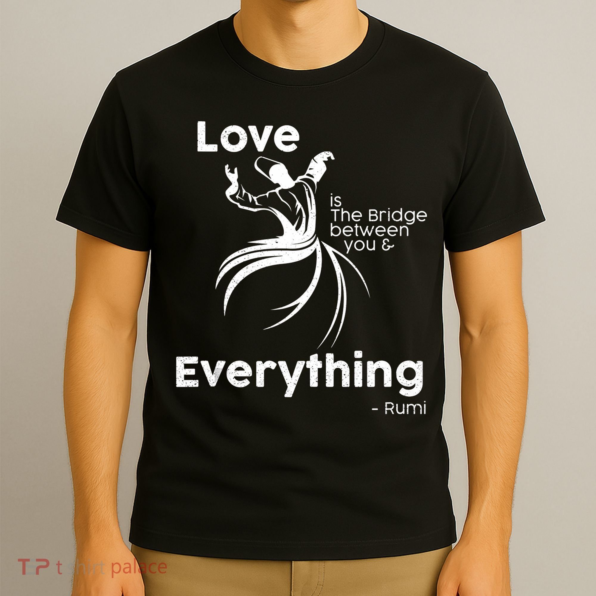 Love Is The Bridge Between You And Everything. Rumi Quote T-Shirt