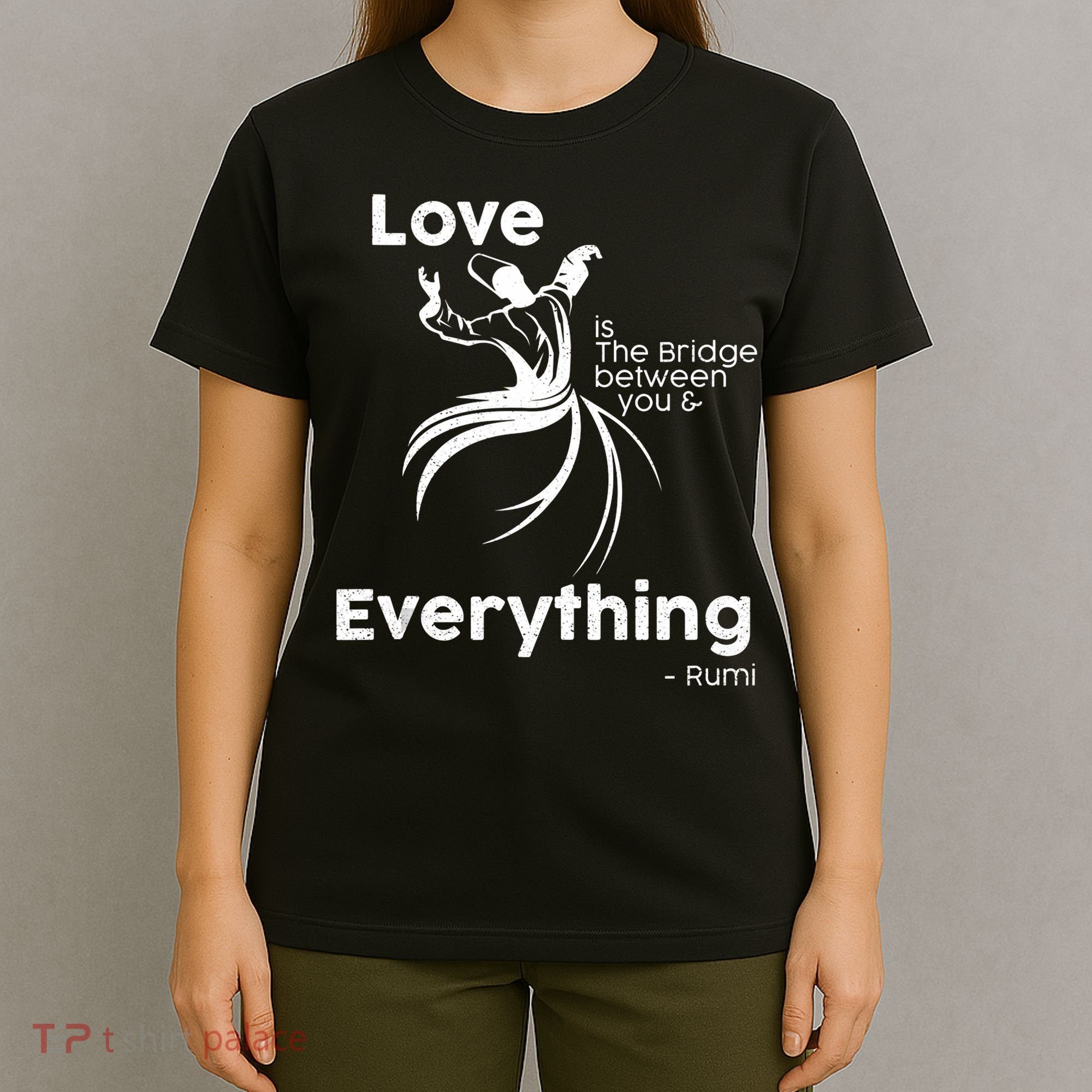 Love Is The Bridge Between You And Everything. Rumi Quote T-Shirt