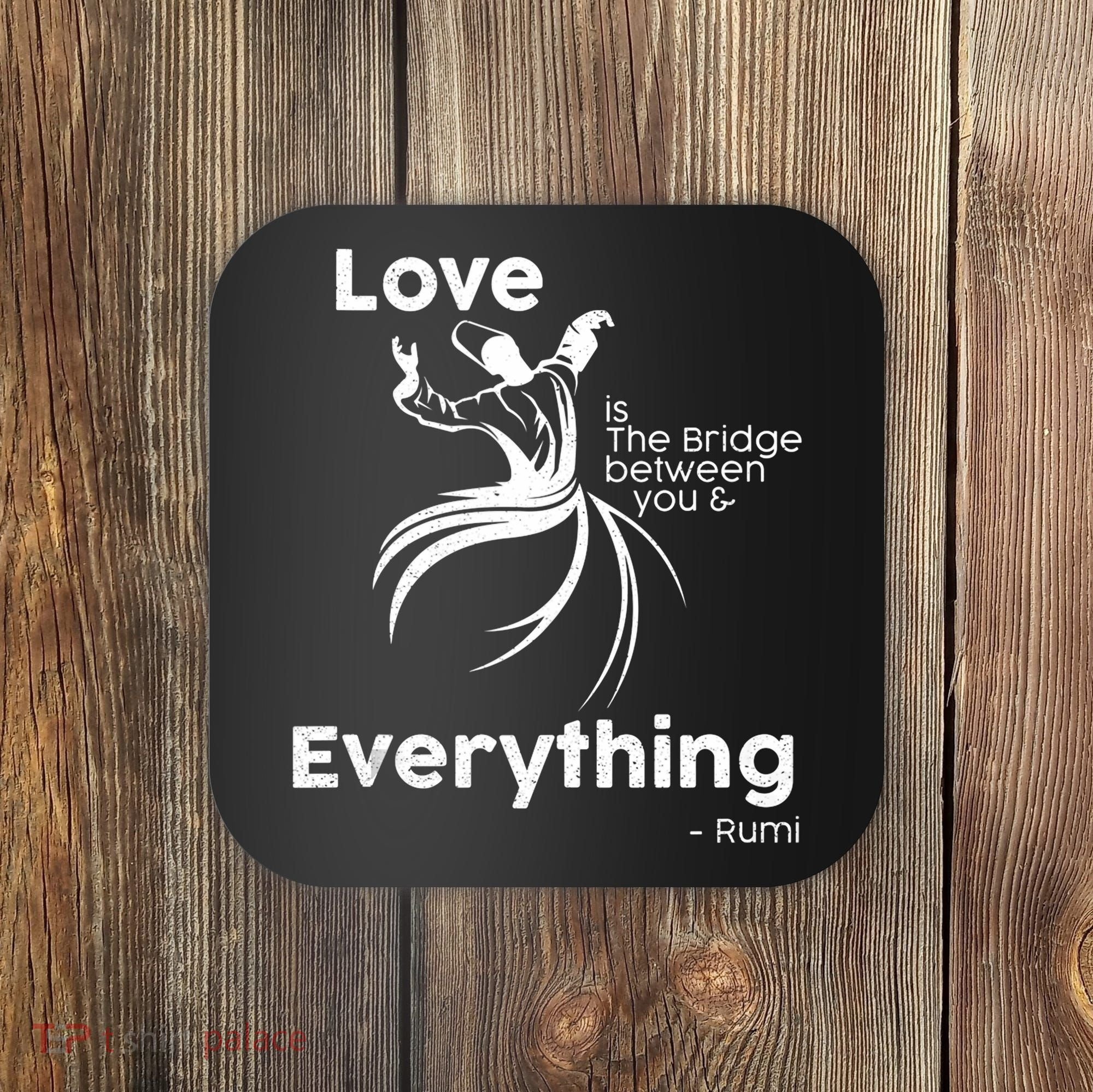 Love Is The Bridge Between You And Everything. Rumi Quote Coaster