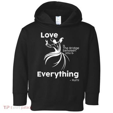 Love Is The Bridge Between You And Everything. Rumi Quote Toddler Hoodie