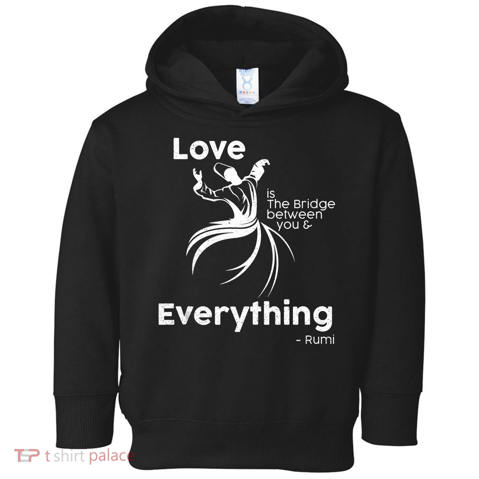 Love Is The Bridge Between You And Everything. Rumi Quote Toddler Hoodie