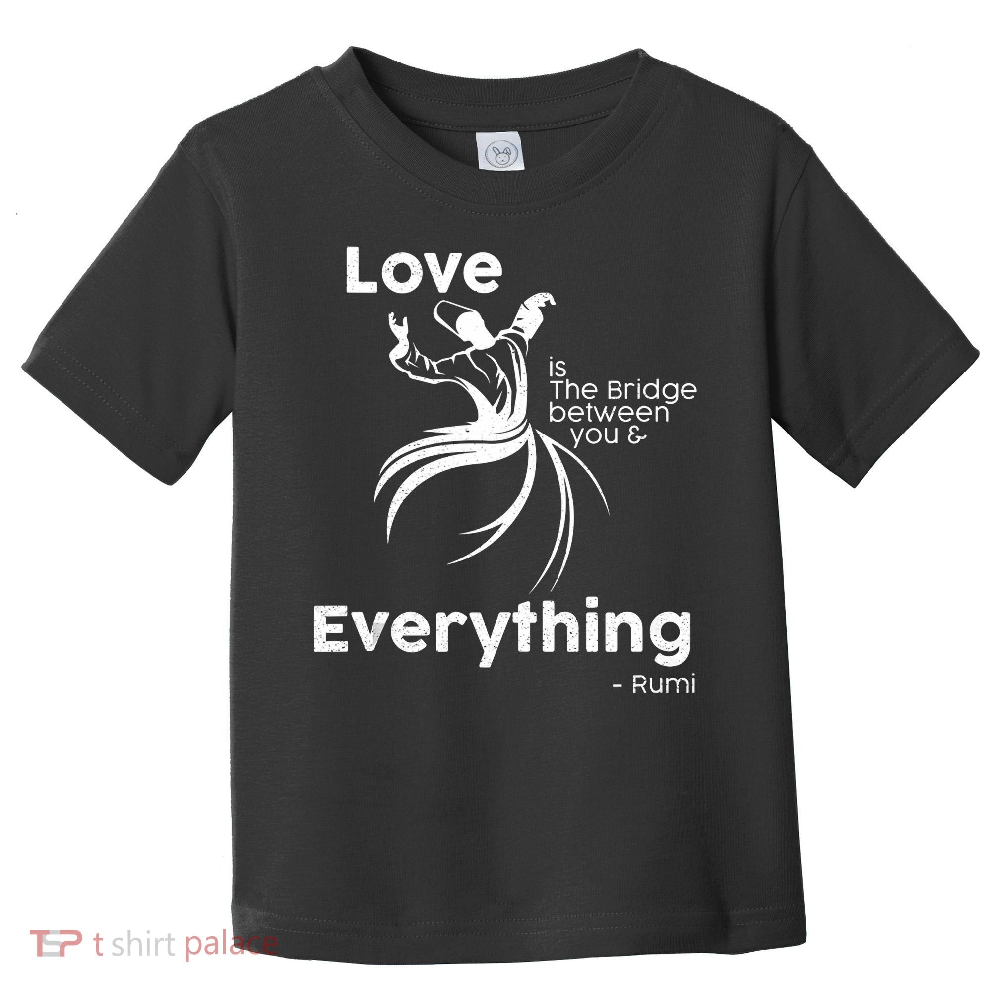 Love Is The Bridge Between You And Everything. Rumi Quote Toddler T-Shirt