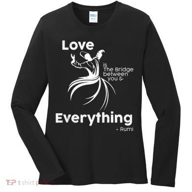 Love Is The Bridge Between You And Everything. Rumi Quote Women's Long Sleeve Shirt