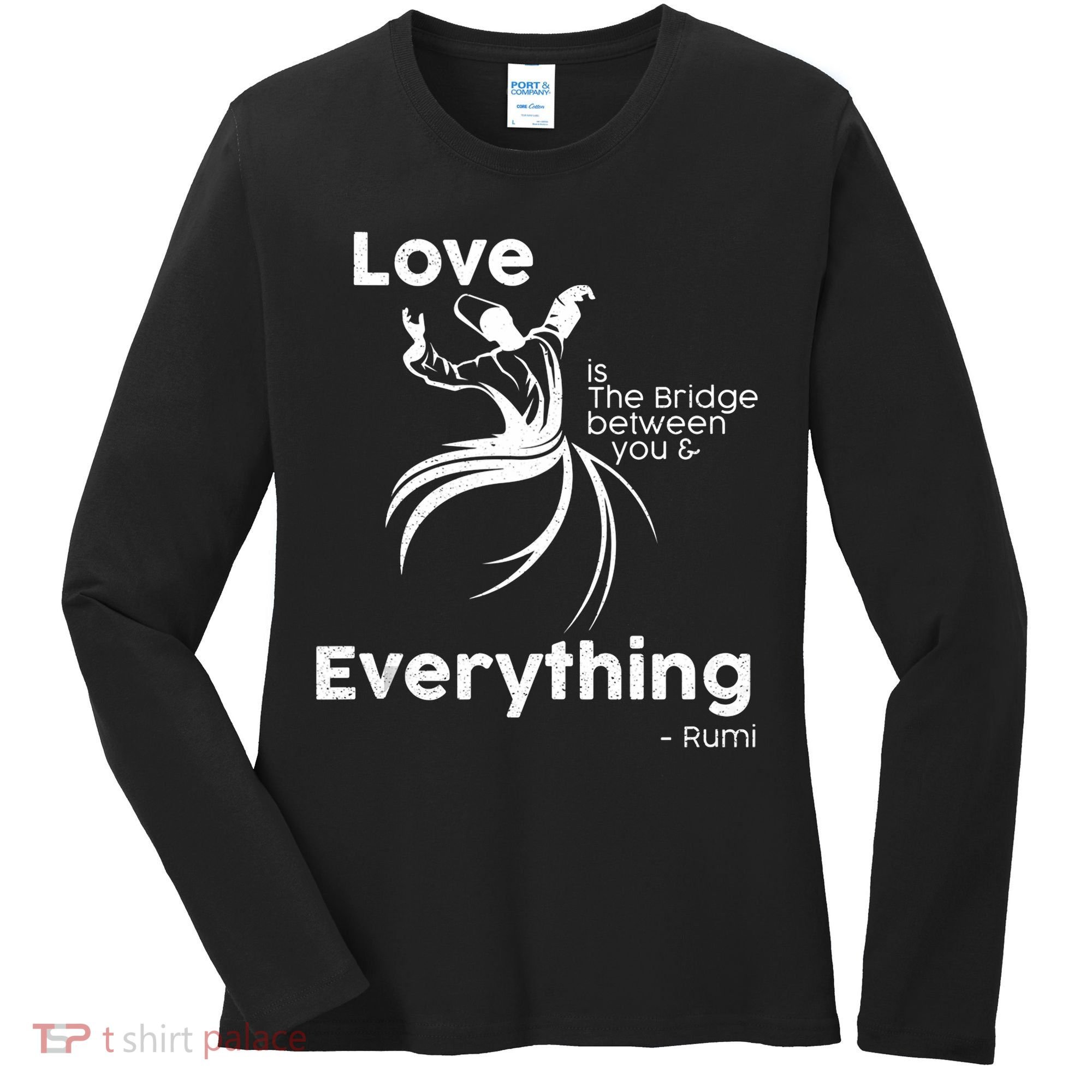 Love Is The Bridge Between You And Everything. Rumi Quote Women's Long Sleeve Shirt
