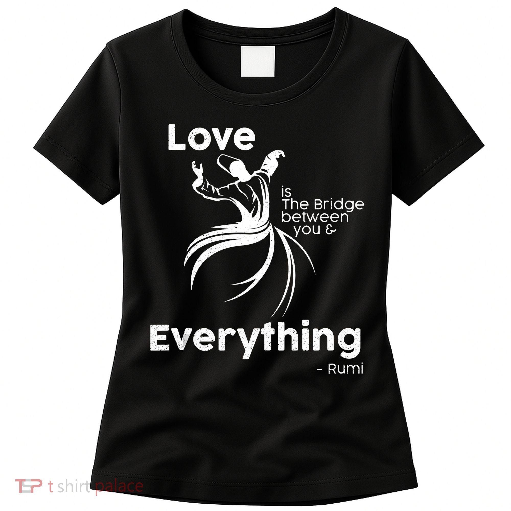 Love Is The Bridge Between You And Everything. Rumi Quote Women's T-Shirt