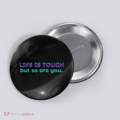 Life Is Tough But So Are You Button