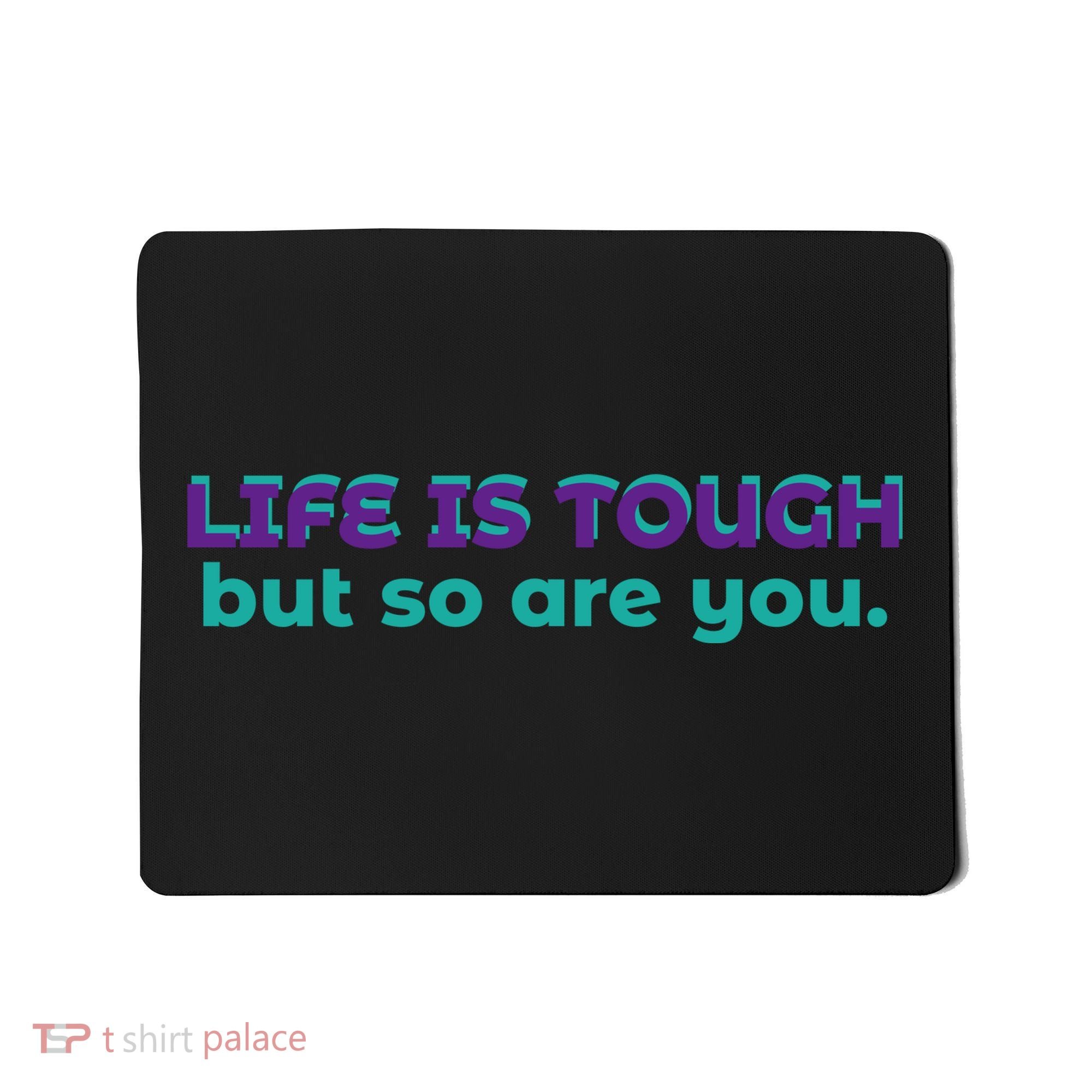 Life Is Tough But So Are You Mousepad