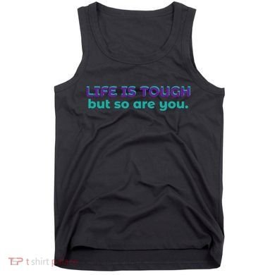Life Is Tough But So Are You Tank Top