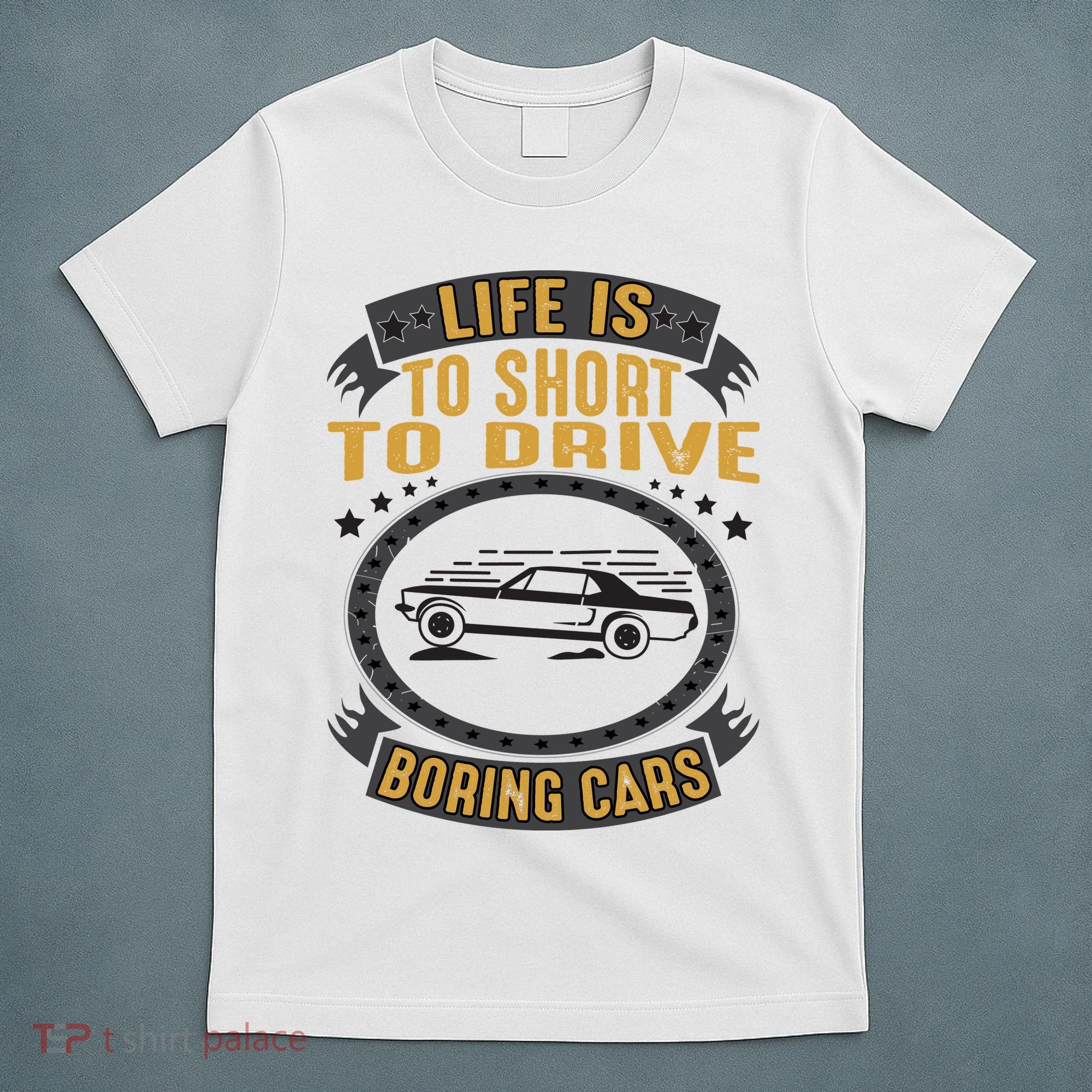 Life Is Too Short To Drive Boring Cars Funny Car Quote T-Shirt