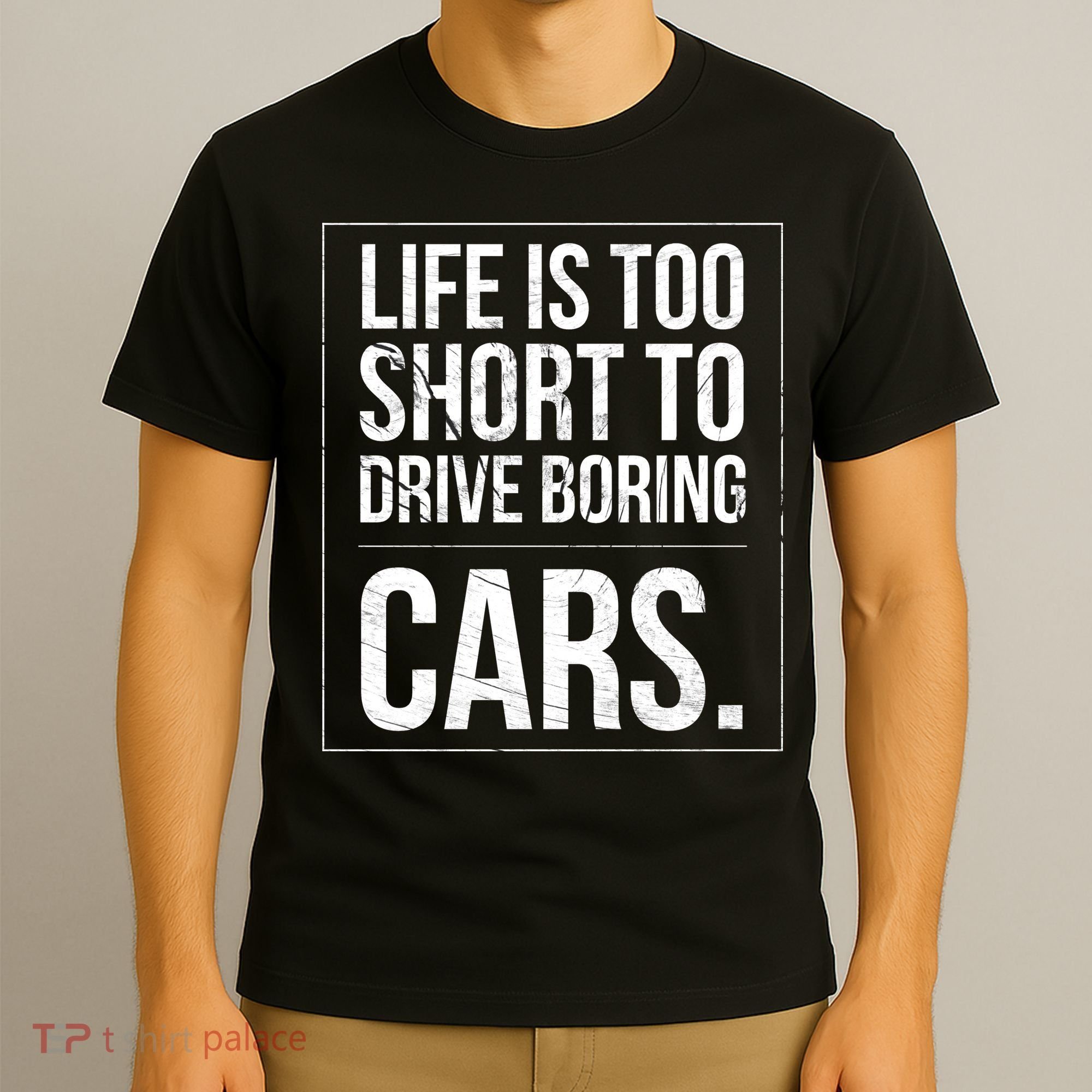Life Is Too Short To Drive Boring Cars Funny Car Quote Distressed T-Shirt