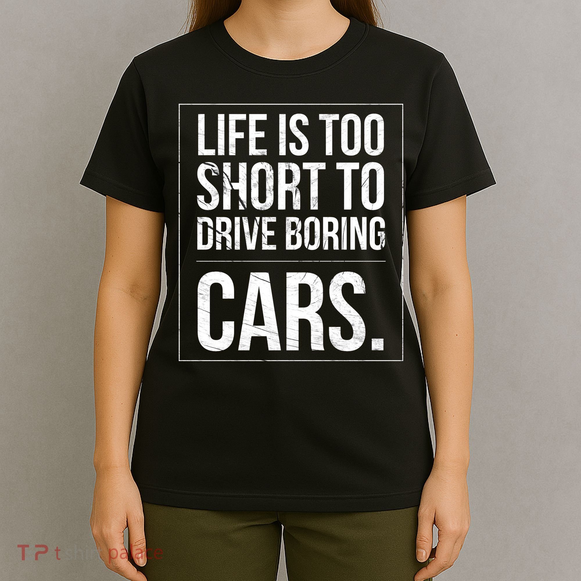 Life Is Too Short To Drive Boring Cars Funny Car Quote Distressed T-Shirt
