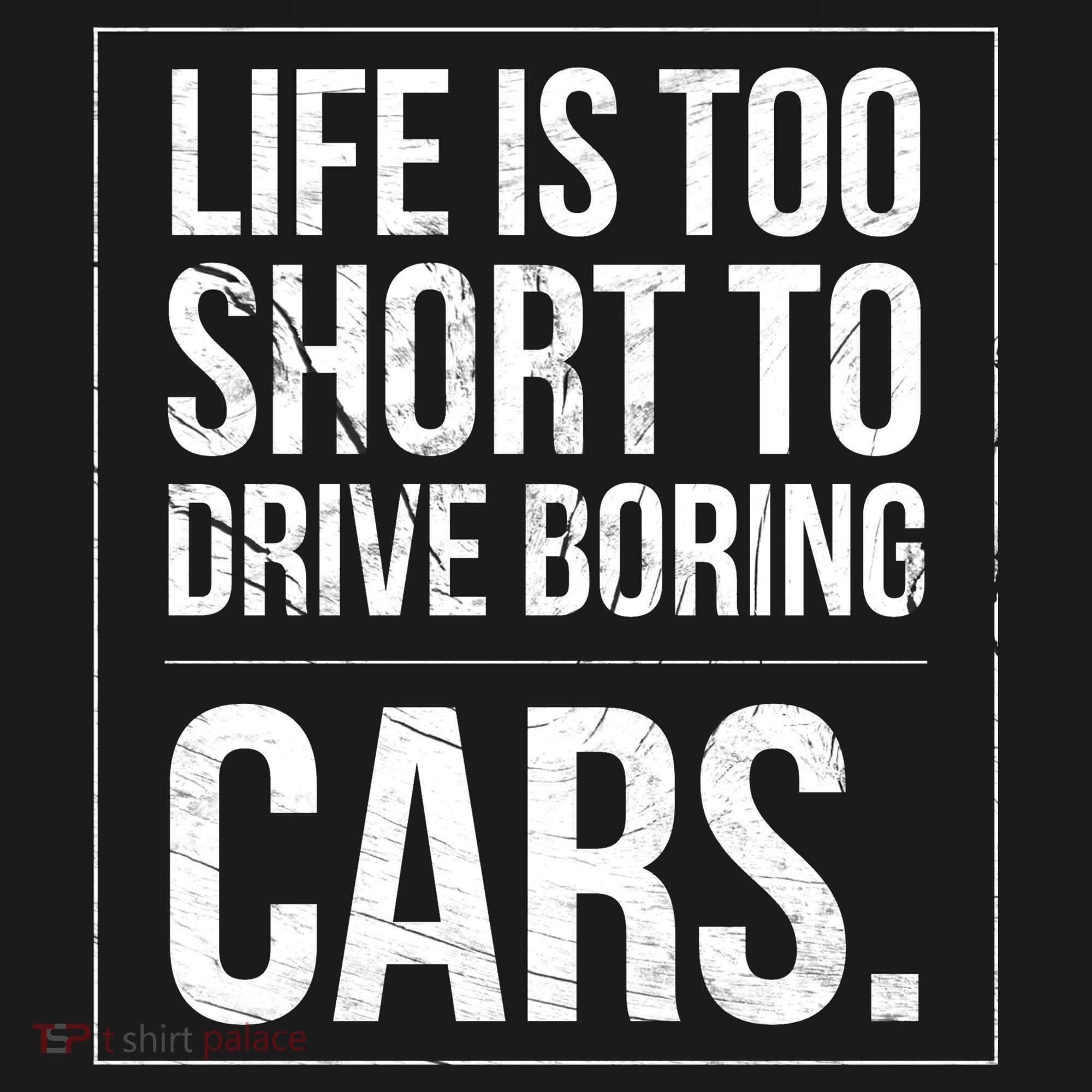 Life Is Too Short To Drive Boring Cars Funny Car Quote Distressed T-Shirt