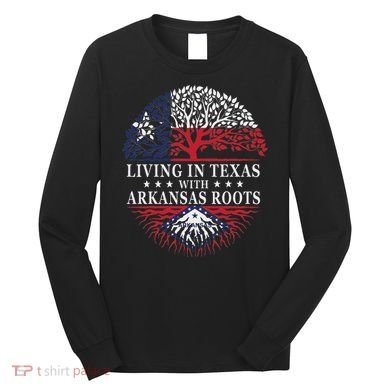 Living In Texas With Arkansas Roots Long Sleeve Shirt