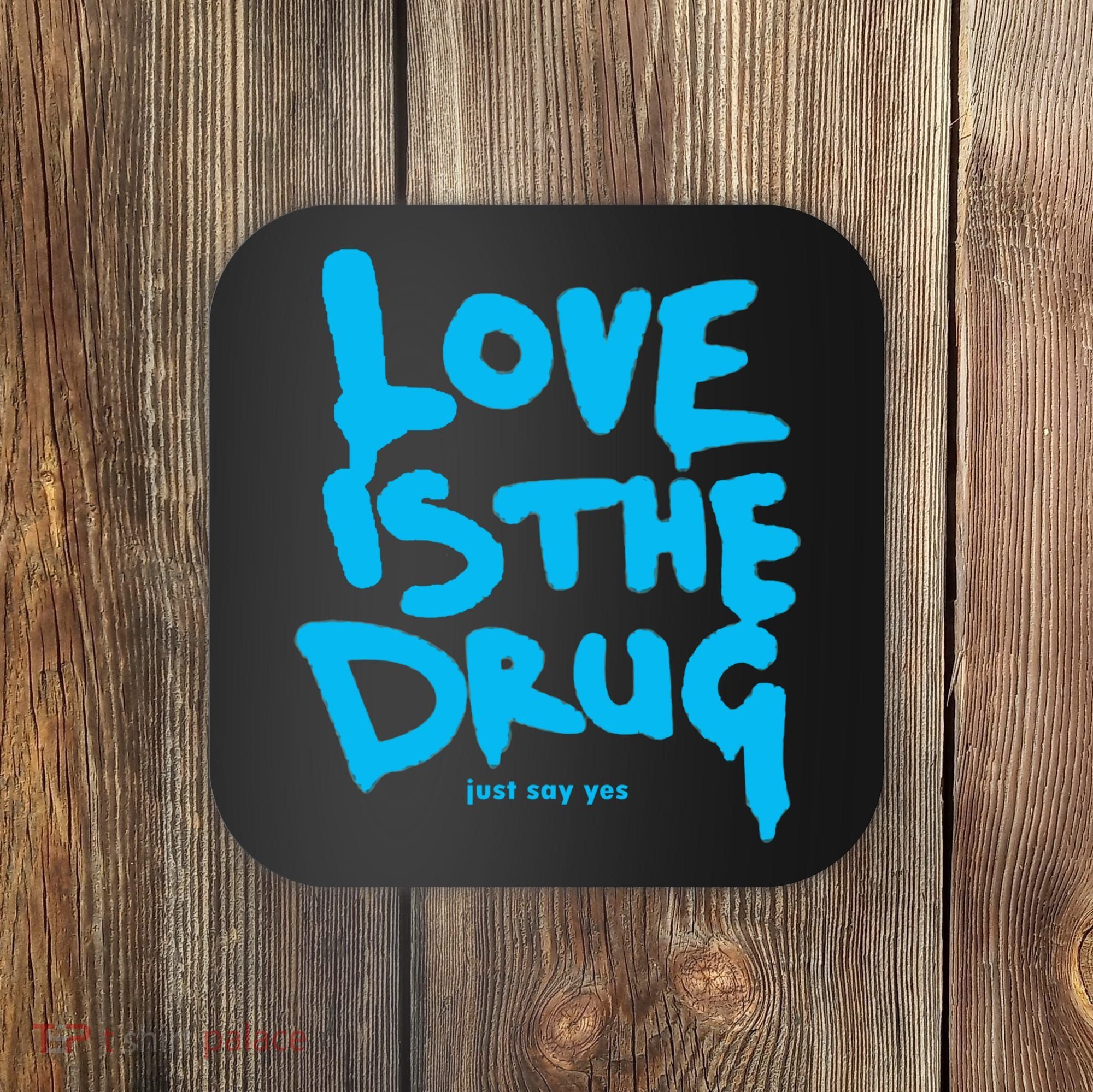 Love Is The Drug Just Say Yes Coaster