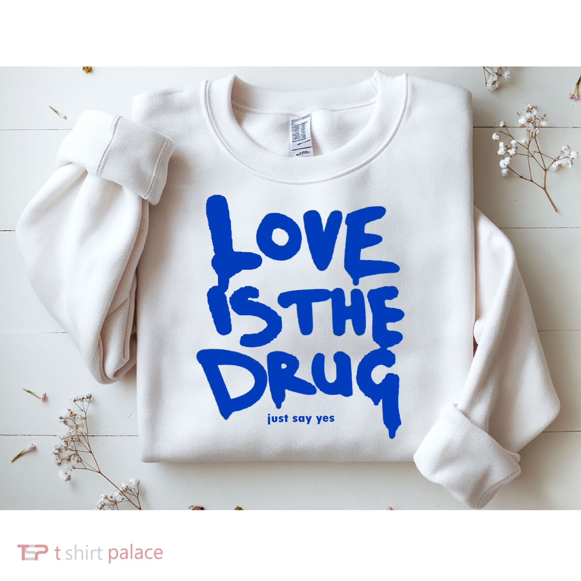 Love Is The Drug Just Say Yes Sweatshirt
