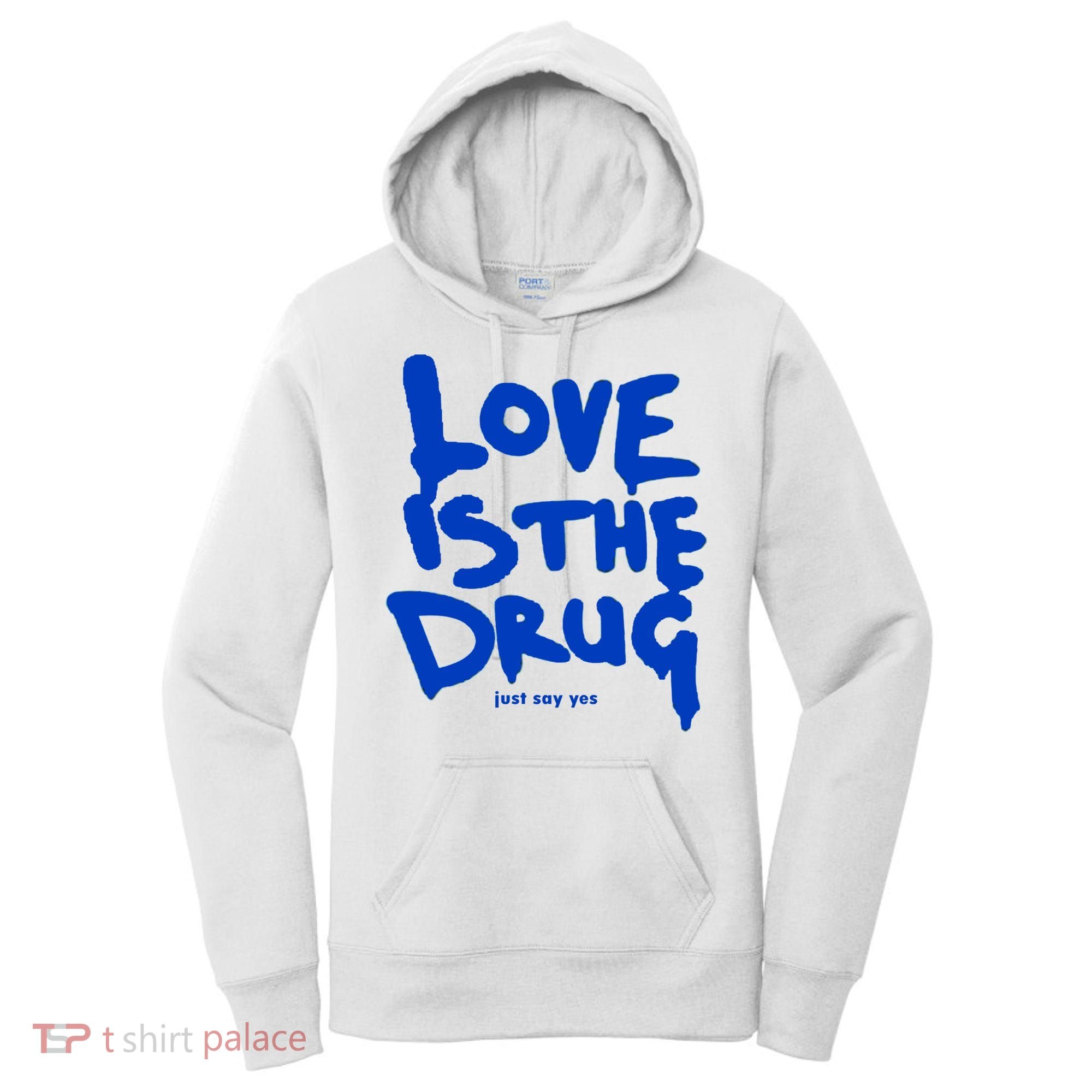 Love Is The Drug Just Say Yes Women's Hoodie