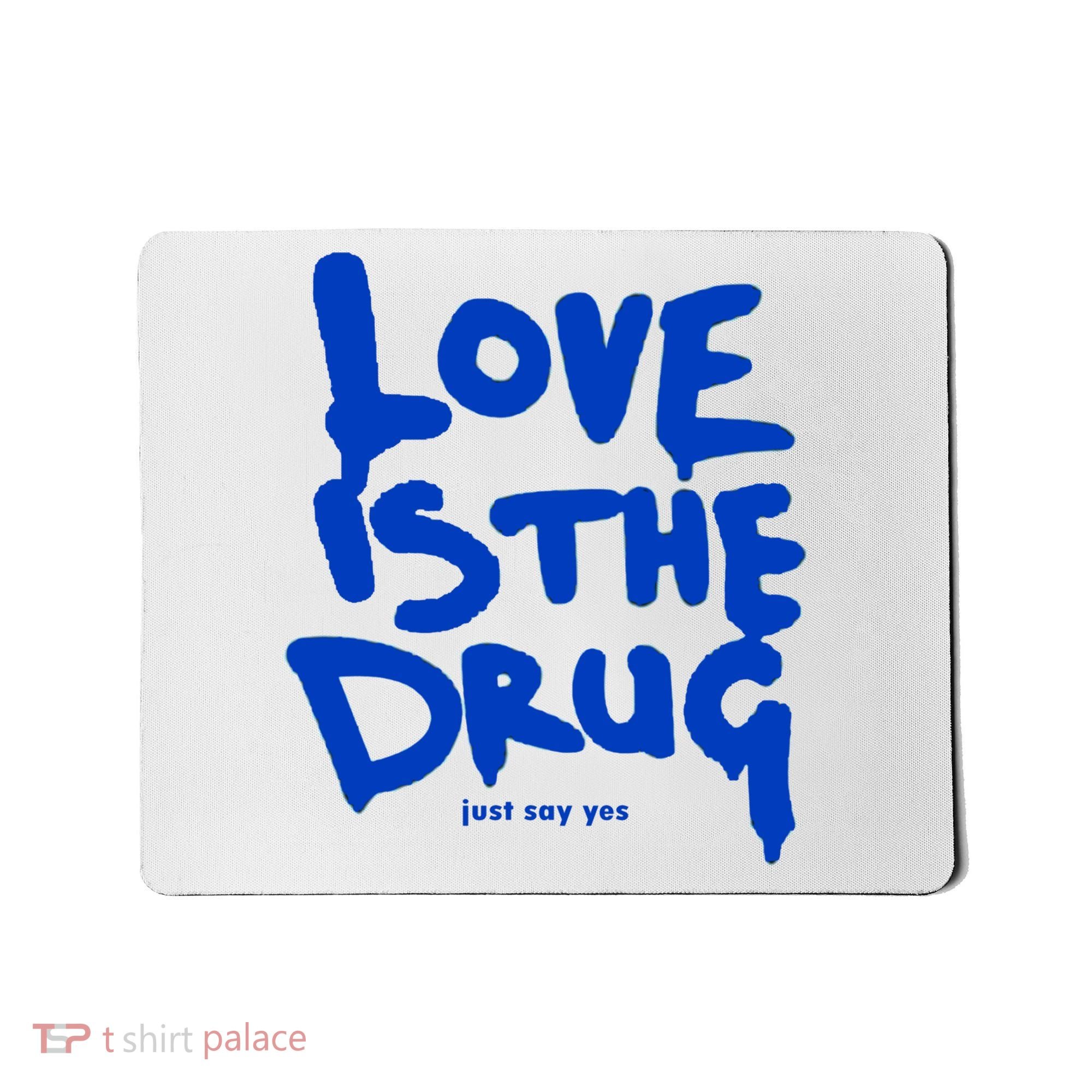 Love Is The Drug Just Say Yes Mousepad