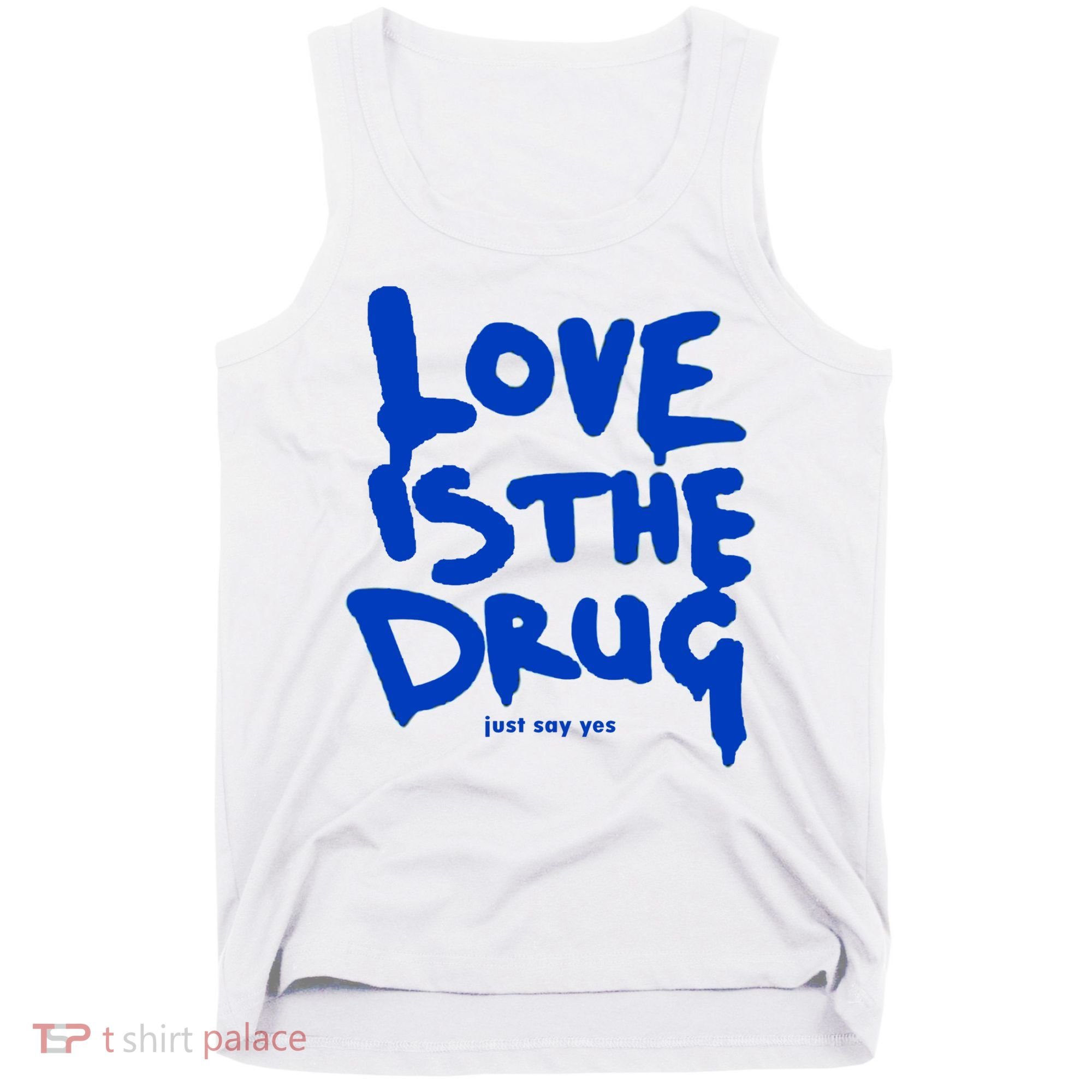 Love Is The Drug Just Say Yes Tank Top
