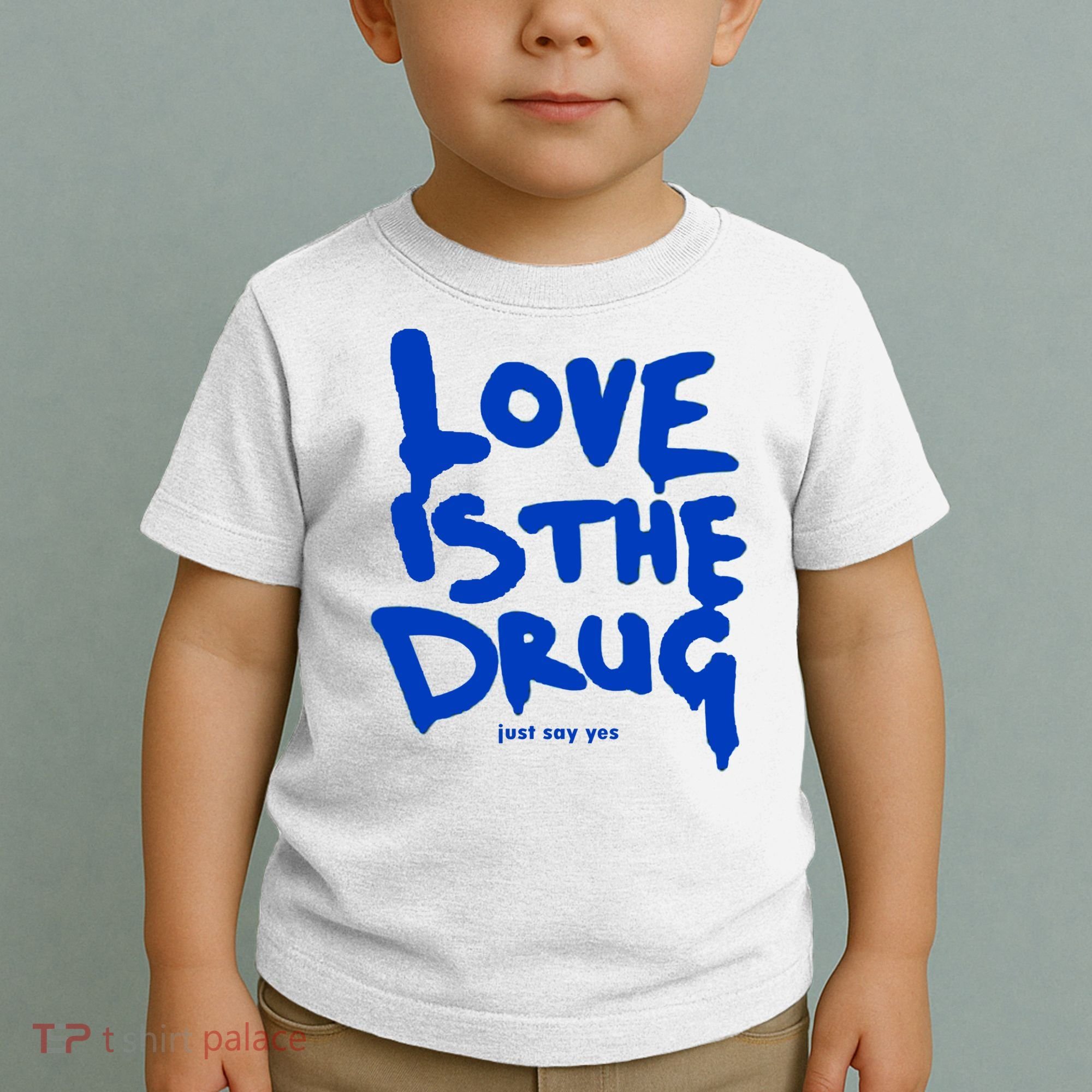 Love Is The Drug Just Say Yes Toddler T-Shirt