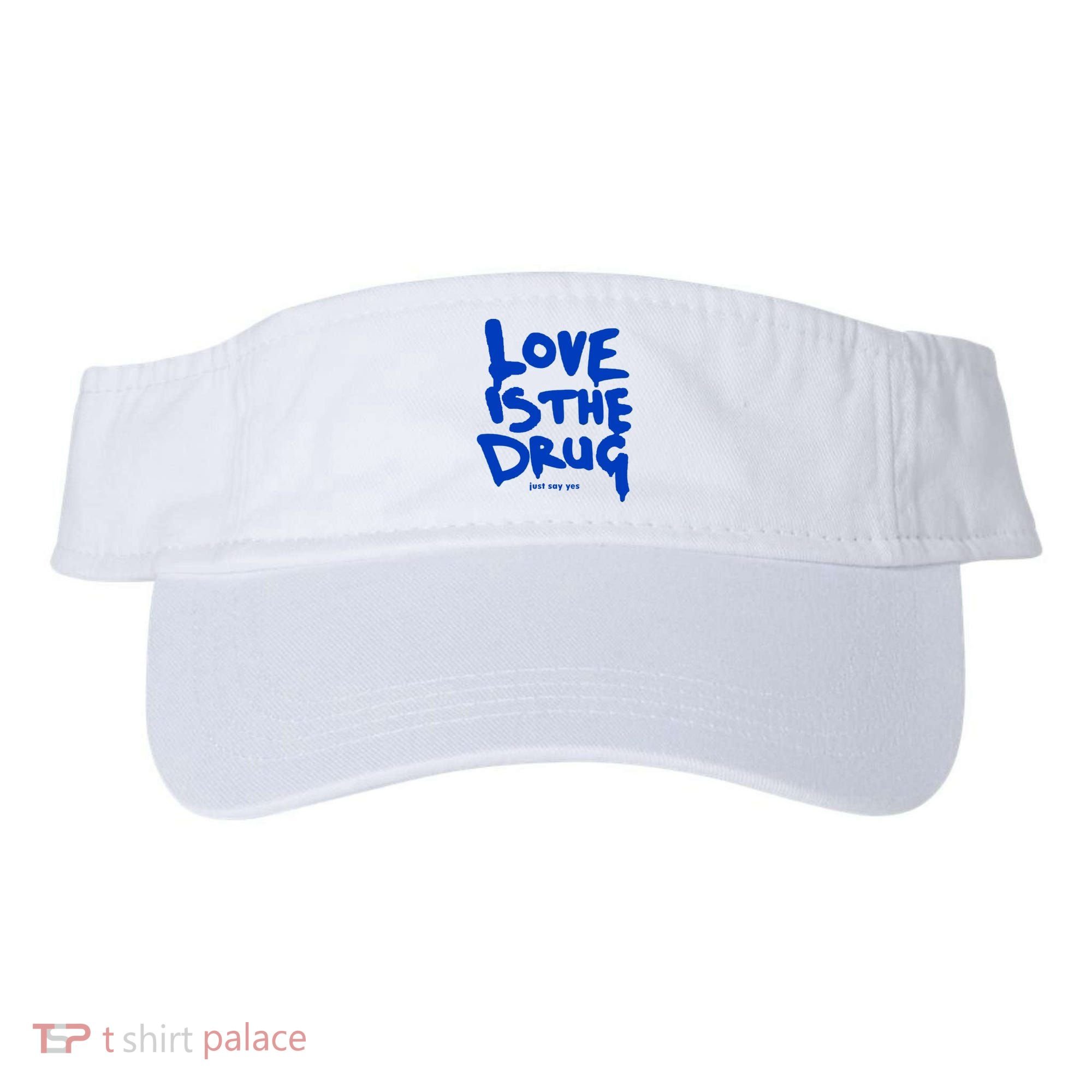 Love Is The Drug Just Say Yes Visor