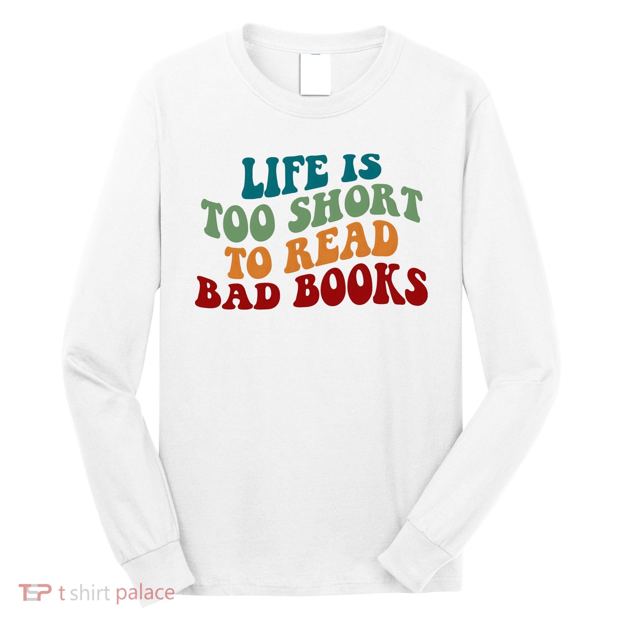 Life Is Too Short To Read Bad Books Long Sleeve Shirt