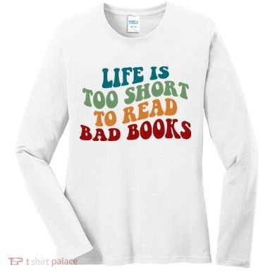 Life Is Too Short To Read Bad Books Women's Long Sleeve Shirt