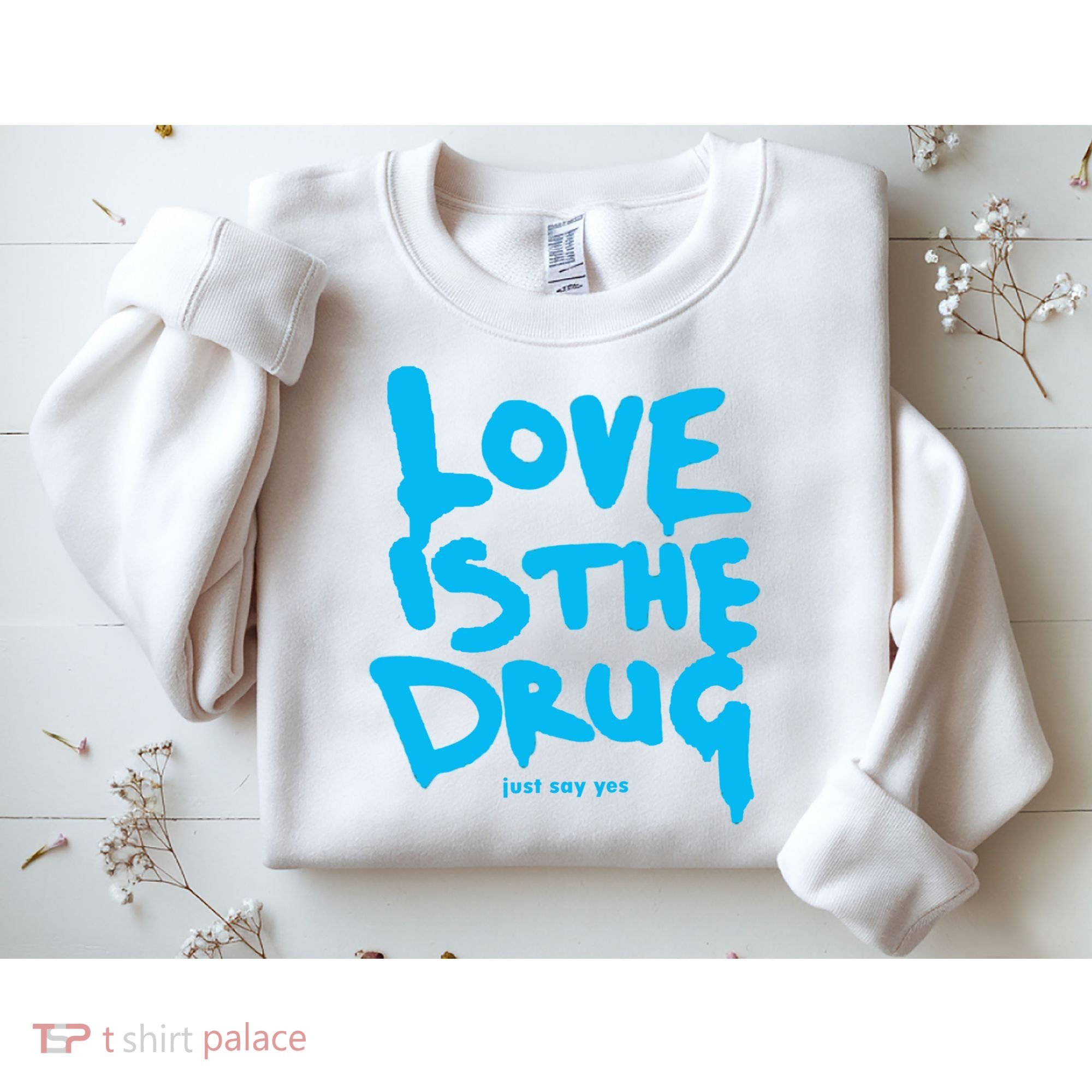 Love Is The Drug Just Say Yes Sweatshirt