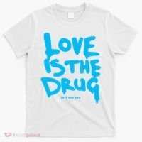 Love Is The Drug Just Say Yes T-Shirt thumb 0