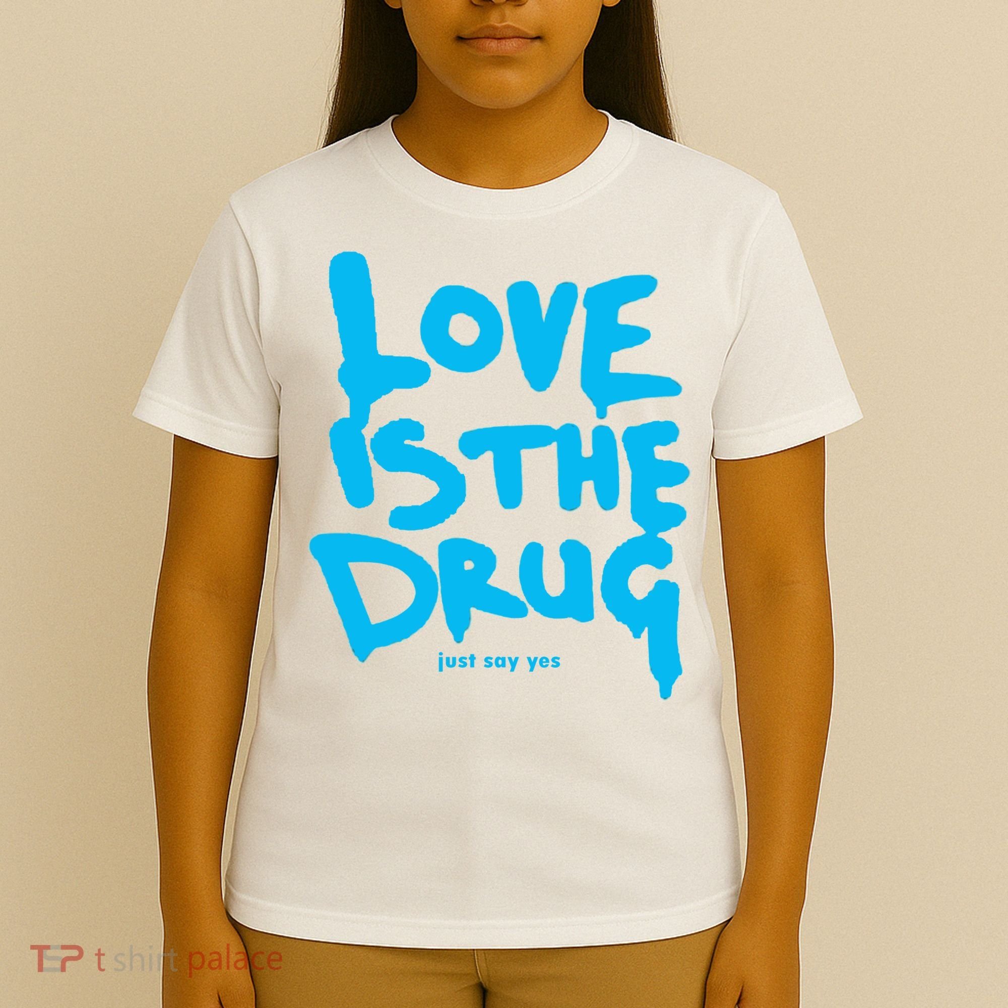 Love Is The Drug Just Say Yes T-Shirt