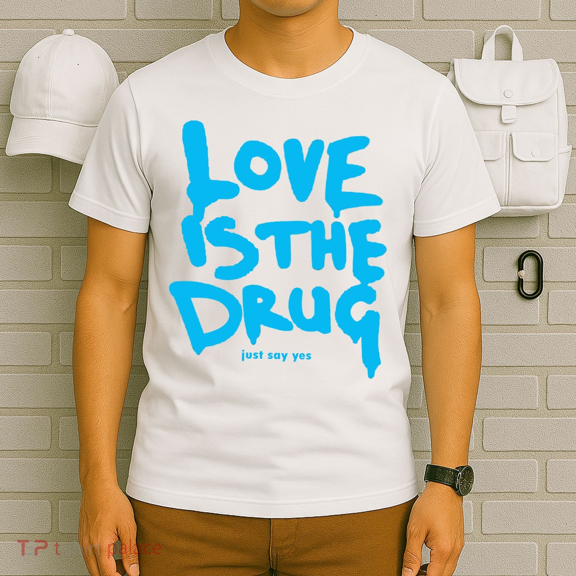 Love Is The Drug Just Say Yes T-Shirt
