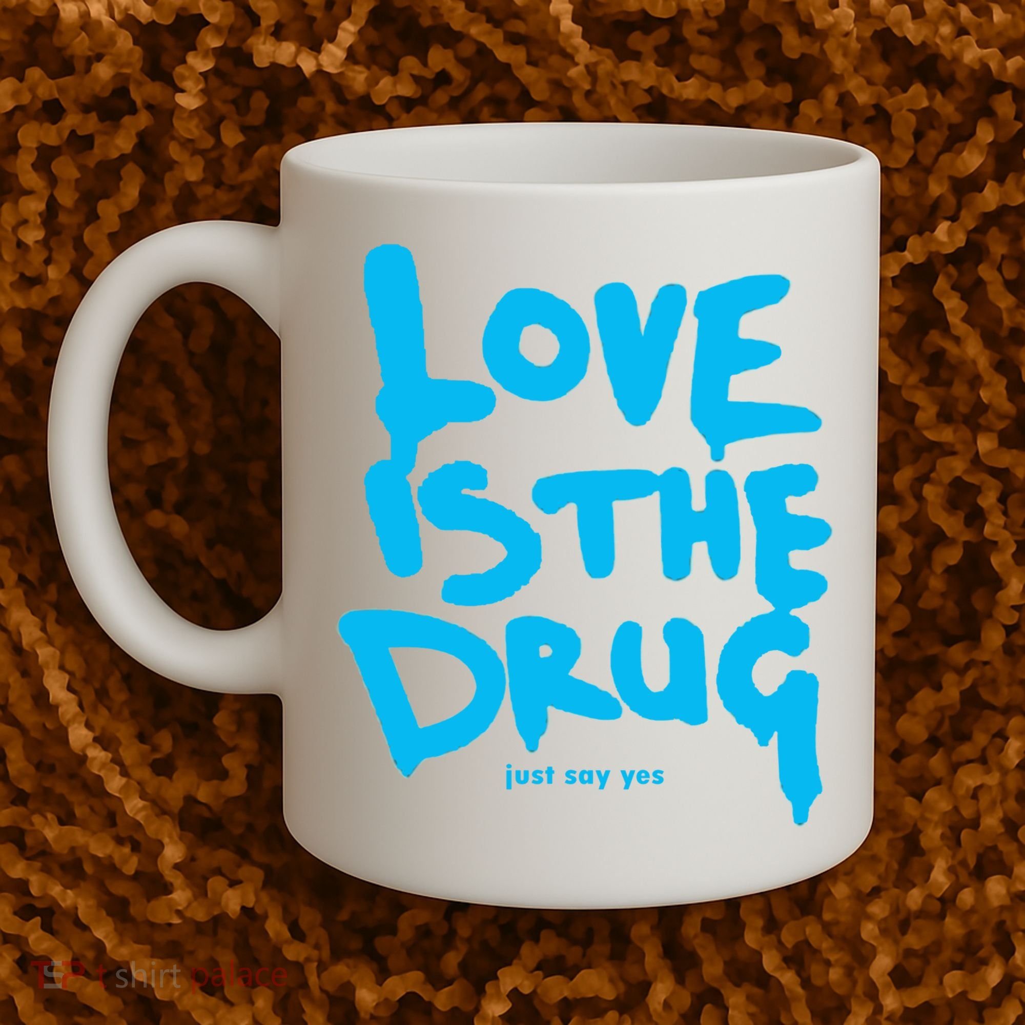 Love Is The Drug Just Say Yes Coffee Mug