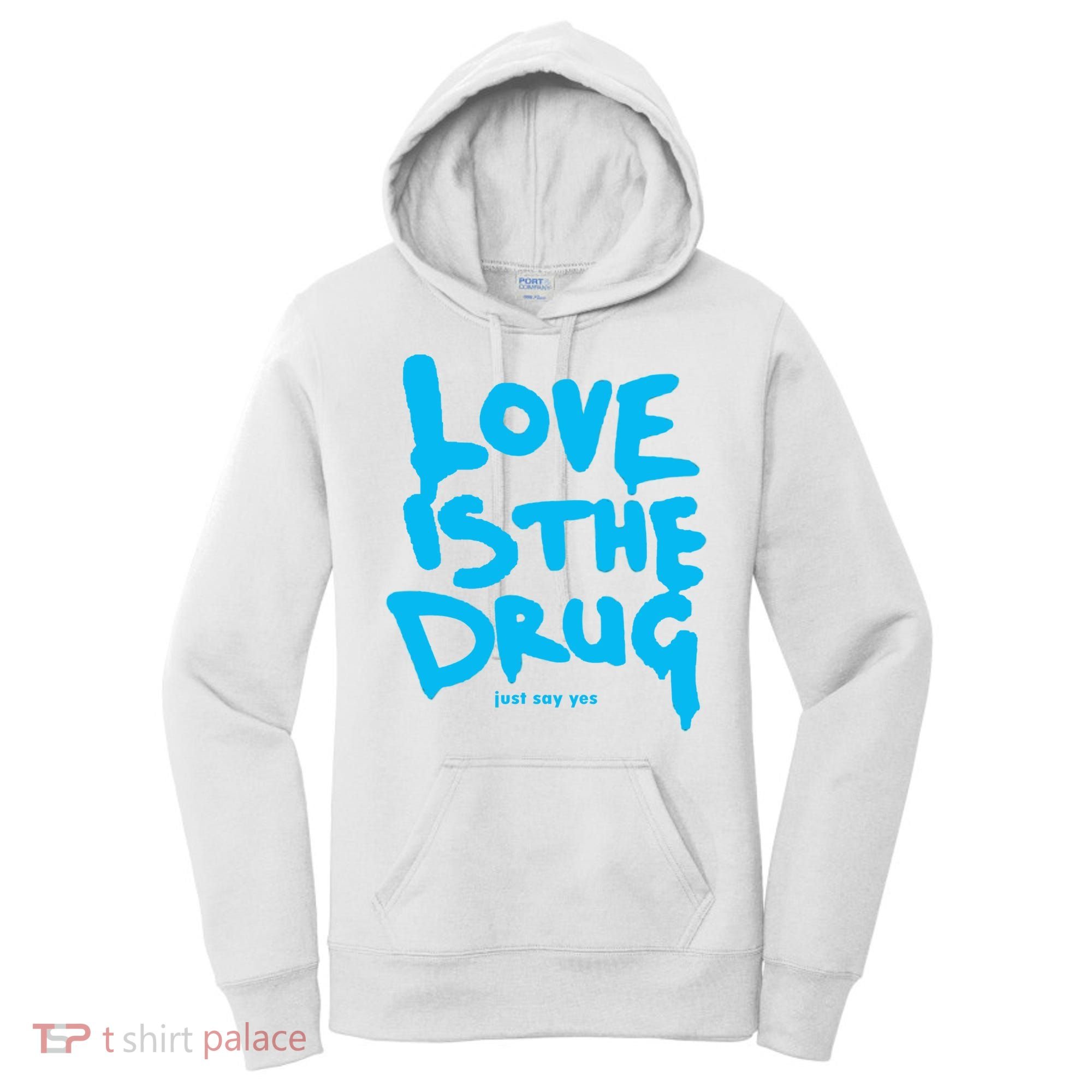 Love Is The Drug Just Say Yes Women's Hoodie
