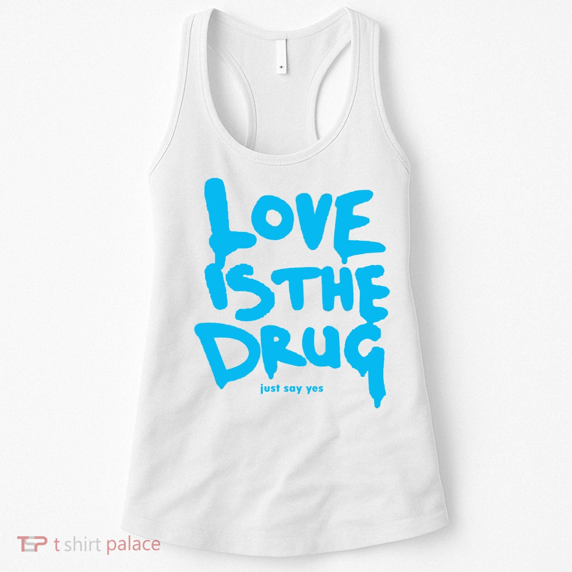 Love Is The Drug Just Say Yes Women's Tank Top