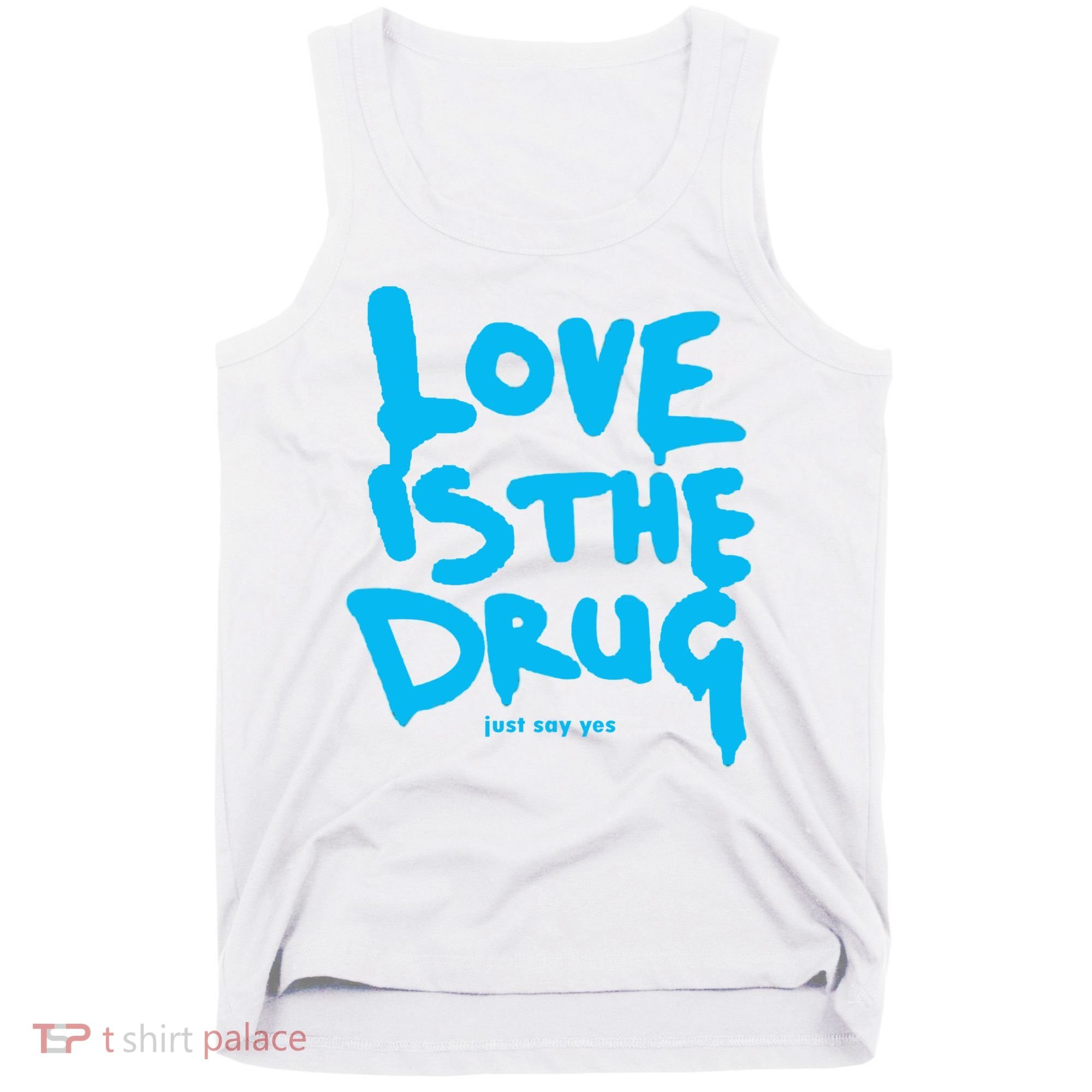 Love Is The Drug Just Say Yes Tank Top