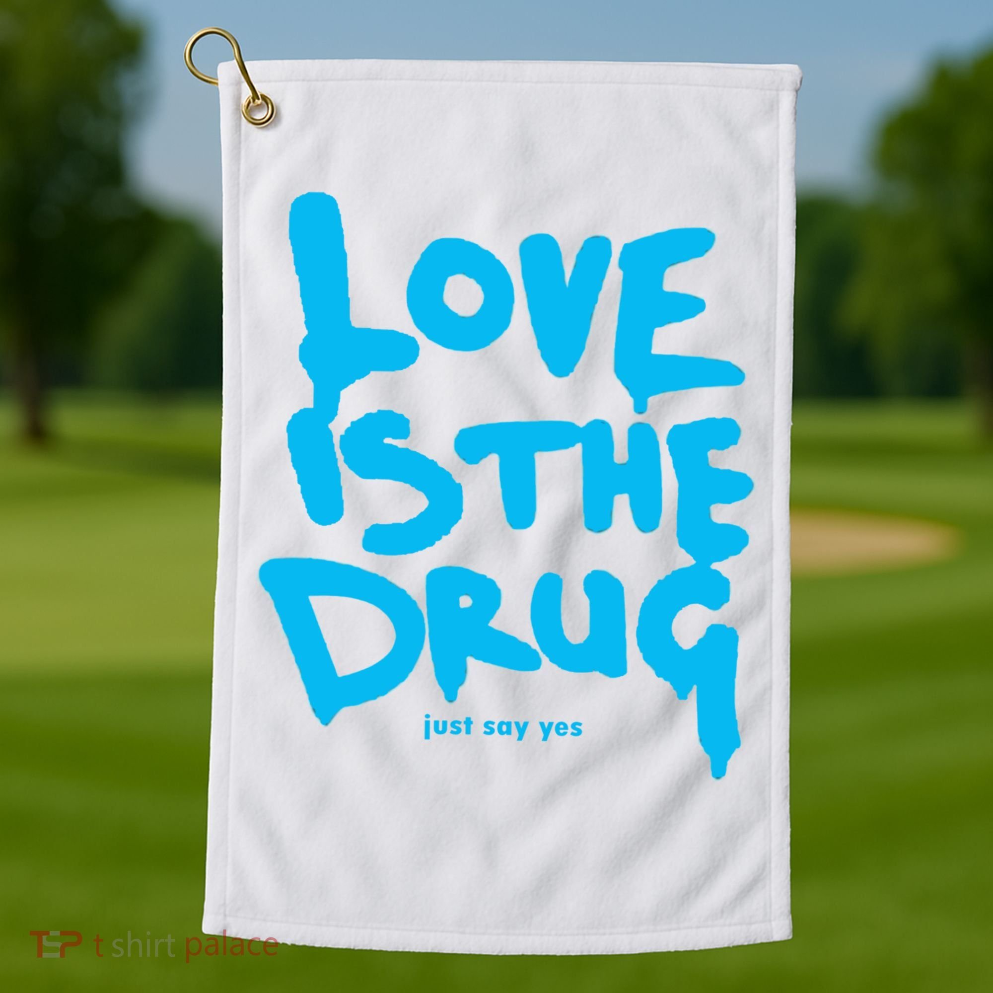 Love Is The Drug Just Say Yes Golf Towel