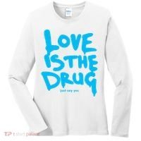 Love Is The Drug Just Say Yes Women's Long Sleeve Shirt thumb 0