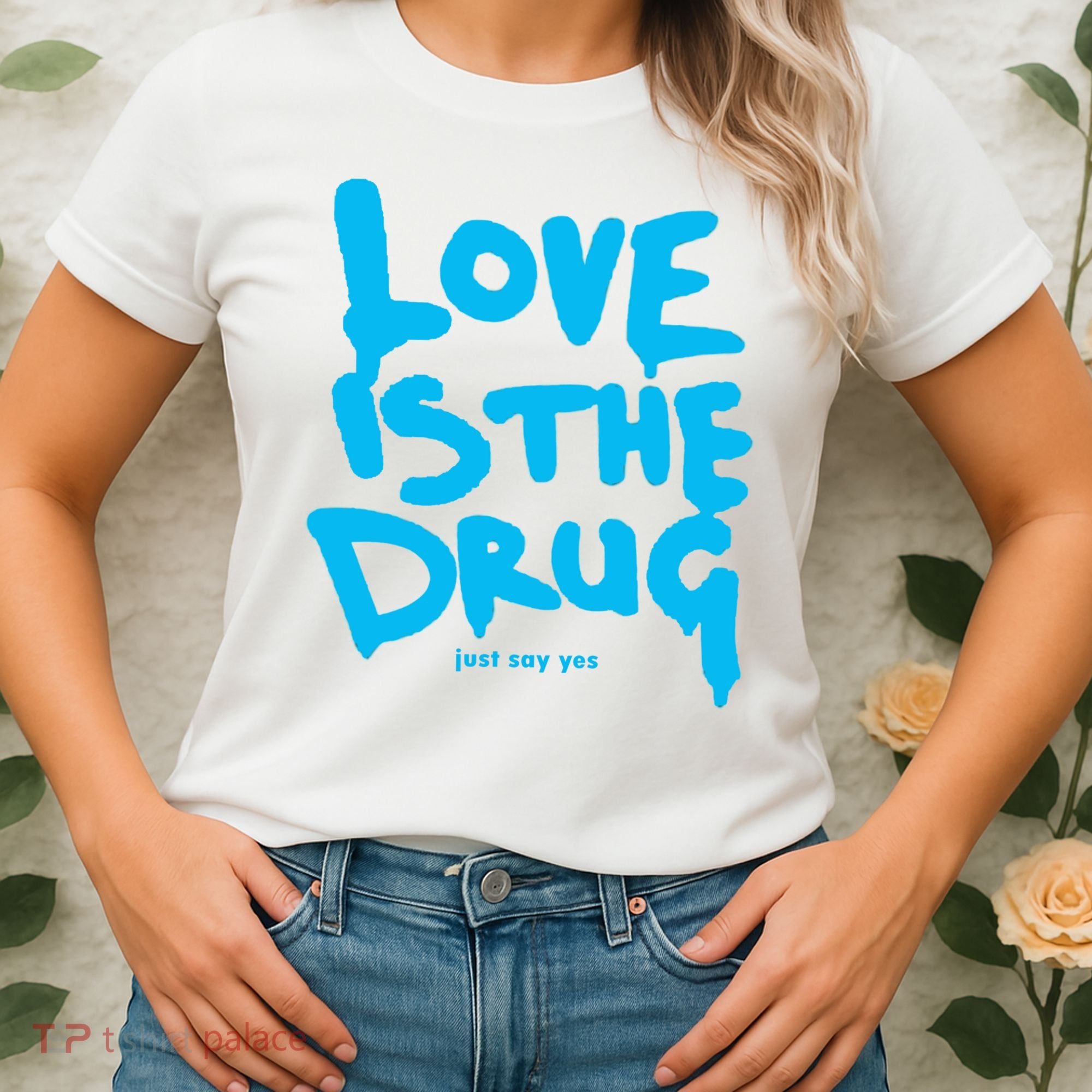 Love Is The Drug Just Say Yes Women's T-Shirt
