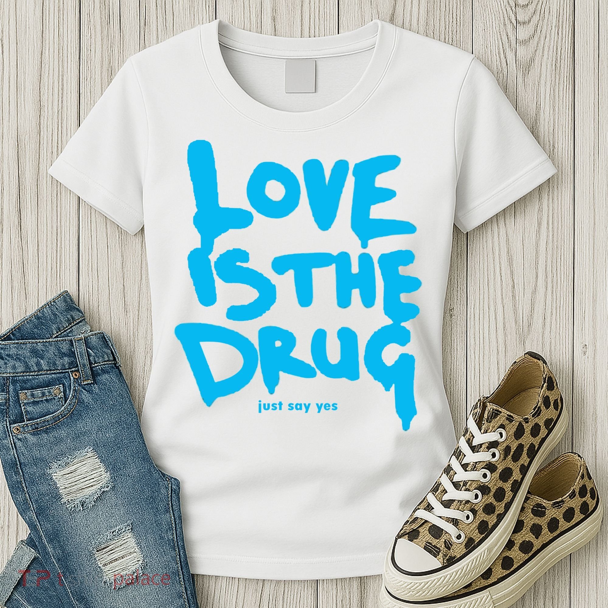 Love Is The Drug Just Say Yes Women's T-Shirt