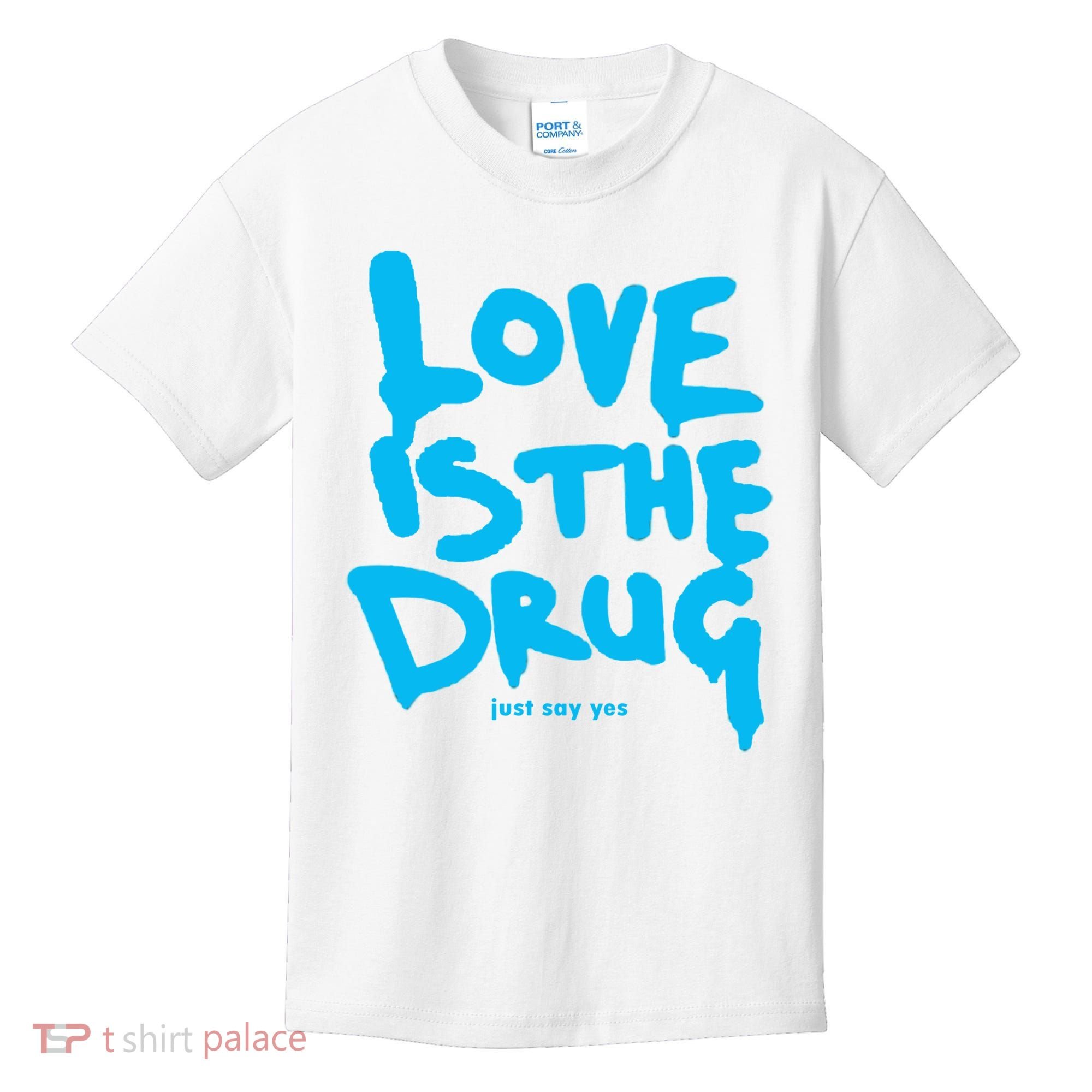 Love Is The Drug Just Say Yes Kids T-Shirt