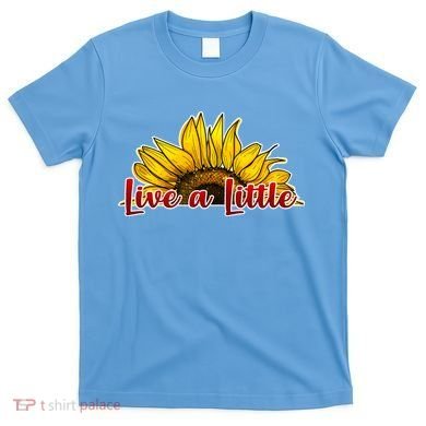 Live A Little Sunflower T-Shirt