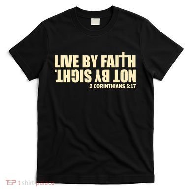 Live By Faith Not By Sight T-Shirt