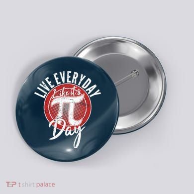 Live Everyday Like It's PI 3.14 Day Button