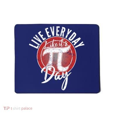 Live Everyday Like It's PI 3.14 Day Mousepad