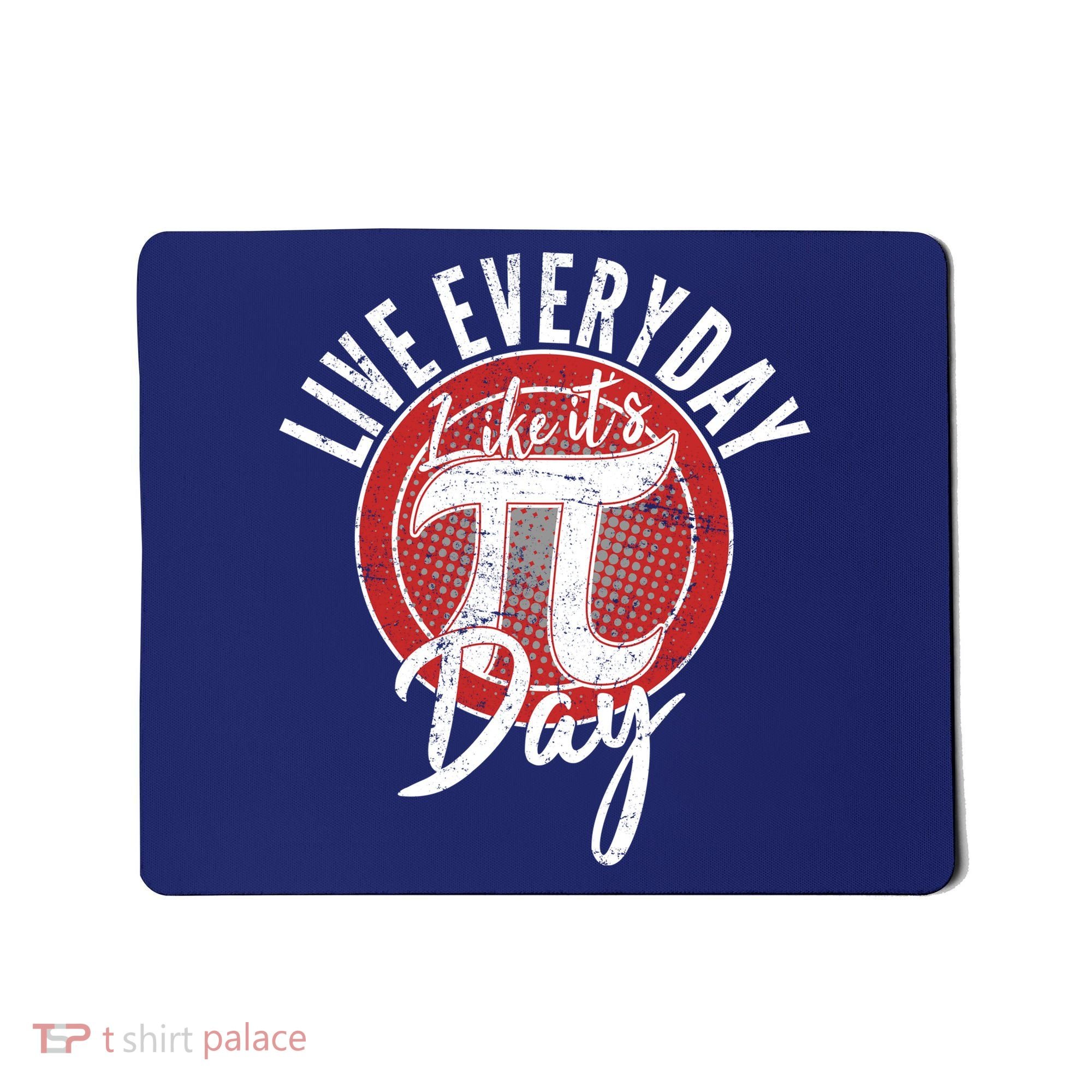 Live Everyday Like It's PI 3.14 Day Mousepad