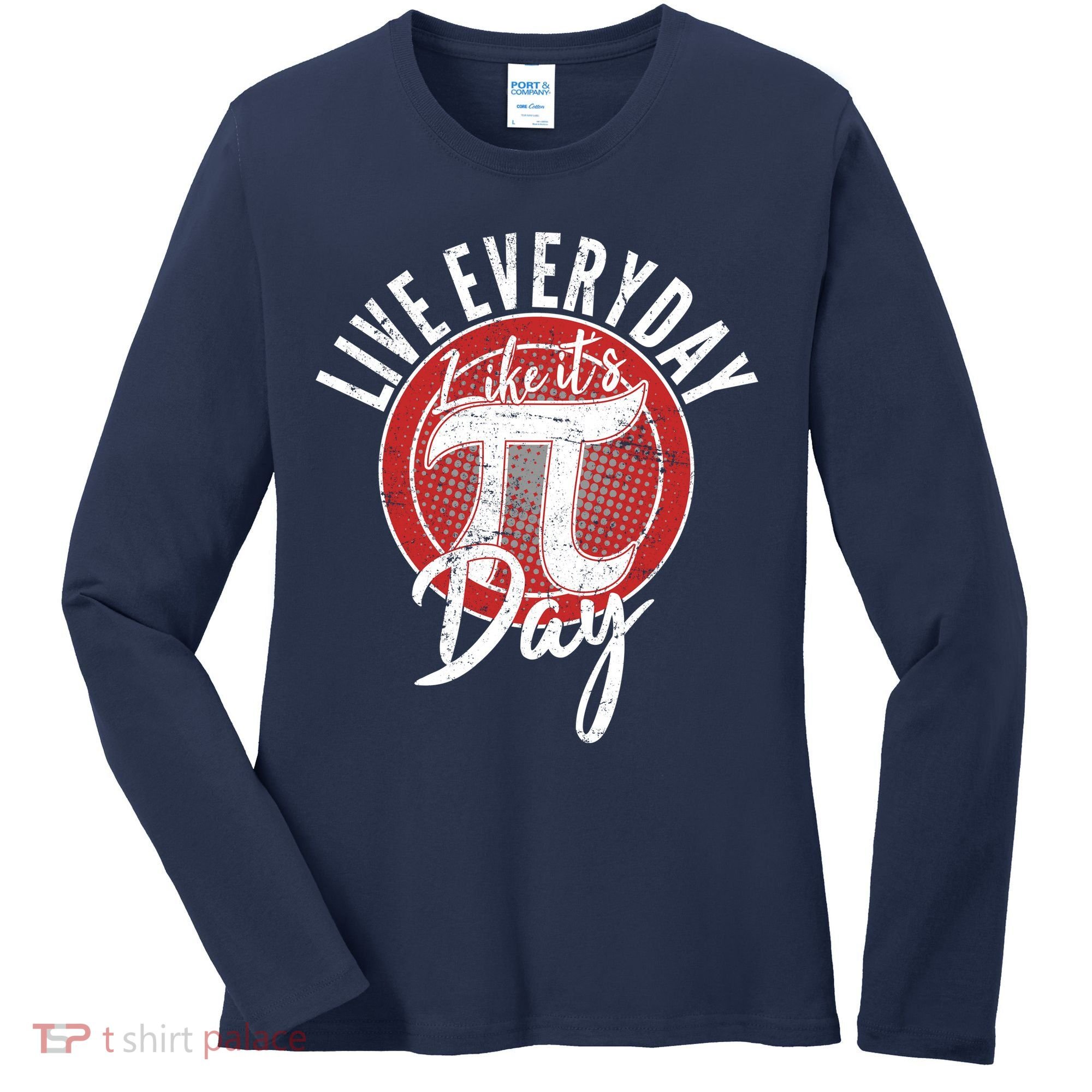 Live Everyday Like It's PI 3.14 Day Women's Long Sleeve Shirt