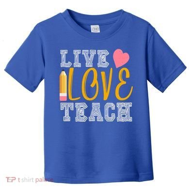Live Love Teach Toddler T-Shirt