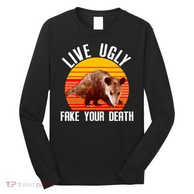 Live Ugly Fake Your Death Long Sleeve Shirt