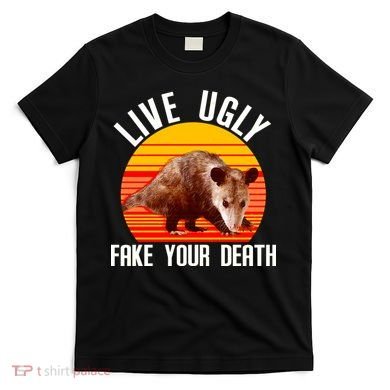 Live Ugly Fake Your Death T-Shirt