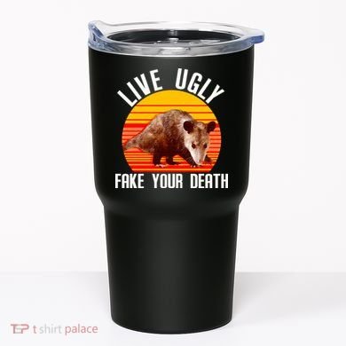 Live Ugly Fake Your Death Tumbler