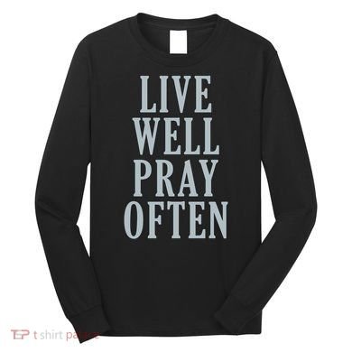 Live Well Pray Often Long Sleeve Shirt